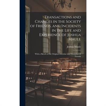 Transactions and Changes in the Society of Friends, and Incidents in the Life and Experience of Joshua Maule