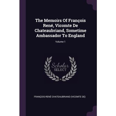 The Memoirs Of Fran癟ois Ren矇, Vicomte De Chateaubriand, Sometime Ambassador To England; Volume 1