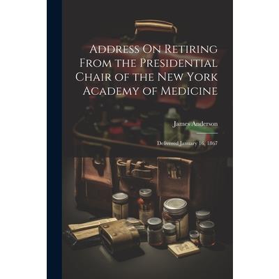 Address On Retiring From the Presidential Chair of the New York Academy of Medicine