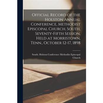 Official Record of the Holston Annual Conference, Methodist Episcopal Church, South, Seventy-fifth Session, Held at Morristown, Tenn., October 12-17, 1898