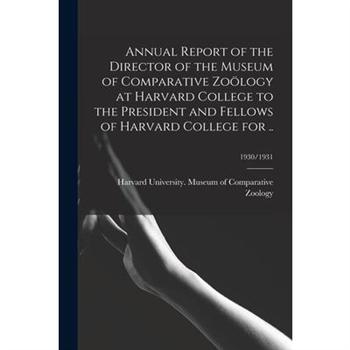 Annual Report of the Director of the Museum of Comparative Zo繹logy at Harvard College to the President and Fellows of Harvard College for ..; 1930/1931