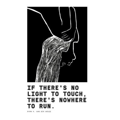 If There’s No Light To Touch, There’s Nowhere To Run.