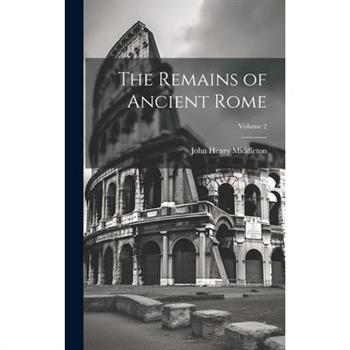 The Remains of Ancient Rome; Volume 2