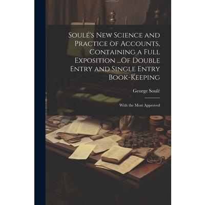 Soul矇’s New Science and Practice of Accounts, Containing a Full Exposition ...Of Double Entry and Single Entry Book-Keeping | 拾書所