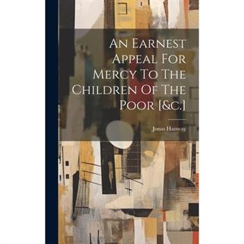 An Earnest Appeal For Mercy To The Children Of The Poor [&c.]