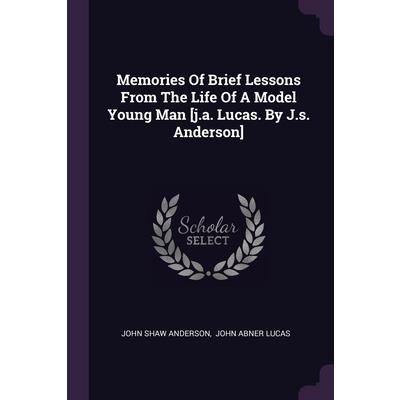 Memories Of Brief Lessons From The Life Of A Model Young Man [j.a. Lucas. By J.s. Anderson]