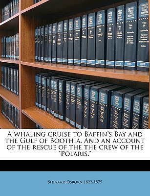 A Whaling Cruise to Baffin’s Bay and the Gulf of Boothia. and an Account of the Rescue of the the Crew of the Polaris.