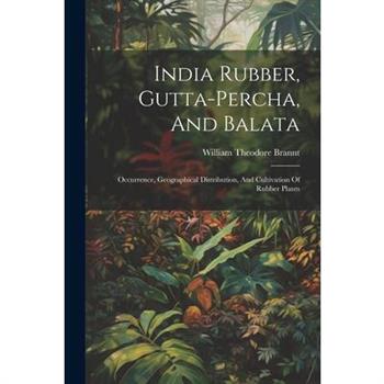India Rubber, Gutta-percha, And Balata