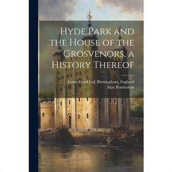 Hyde Park and the House of the Grosvenors, a History Thereof