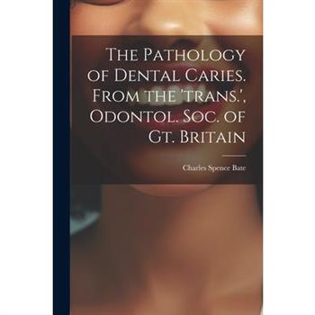 The Pathology of Dental Caries. From the ’trans.’, Odontol. Soc. of Gt. Britain