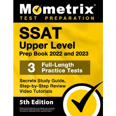 SSAT Upper Level Prep Book 2022 and 2023 - 3 Full-Length Practice Tests, Secrets Study Guide, Step-by-Step Review Video Tutorials