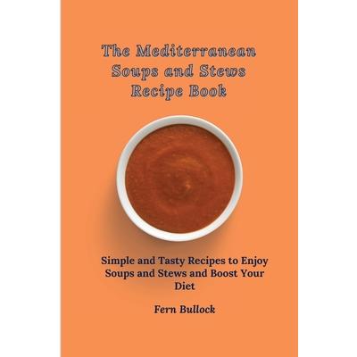 The Mediterranean Soups and Stews Recipe Book
