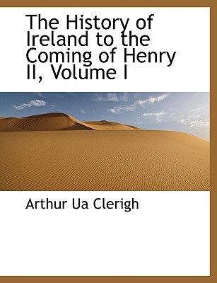 The History of Ireland to the Coming of Henry II, Volume I