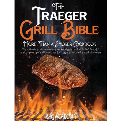 The Traeger Grill Bible - More Than a Smoker Cookbook