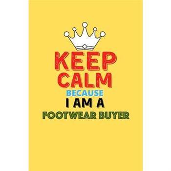 Keep Calm Because I Am A Footwear Buyer - Funny Footwear Buyer Notebook And Journal Gift