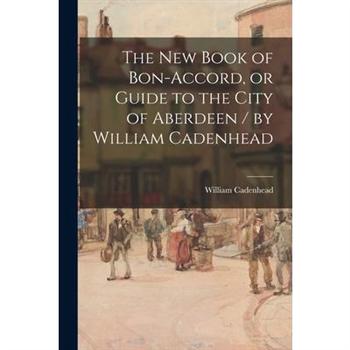 The New Book of Bon-accord, or Guide to the City of Aberdeen / by William Cadenhead