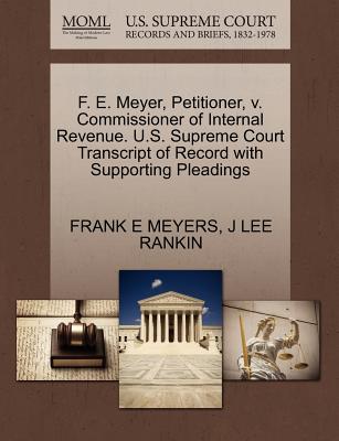 F. E. Meyer, Petitioner, V. Commissioner of Internal Revenue. U.S. Supreme Court Transcript of Record with Supporting Pleadings
