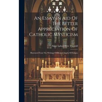 An Essay In Aid Of The Better Appreciation Of Catholic Mysticism