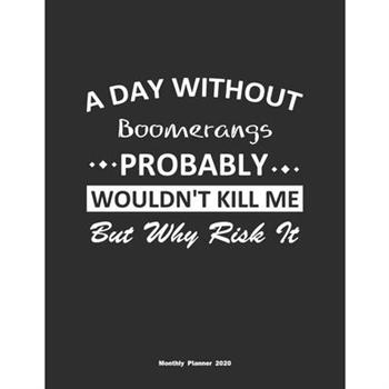 A Day Without Boomerangs Probably Wouldn’t Kill Me But Why Risk It Monthly Planner 2020