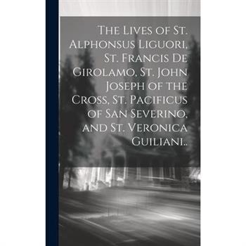 The Lives of St. Alphonsus Liguori, St. Francis De Girolamo, St. John Joseph of the Cross, St. Pacificus of San Severino, and St. Veronica Guiliani..