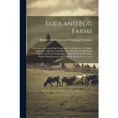 Eggs and egg Farms; Devoted to Increased egg Production, Contributed to by Expert Authorities and Successful Breeders, who Furnish Life-long Experiences in the Production of Eggs, Methods of Feeding, | 拾書所