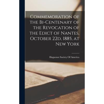 Commemoration of the Bi-centenary of the Revocation of the Edict of Nantes, October 22d, 1885, at New York