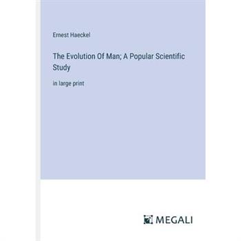 The Evolution Of Man; A Popular Scientific Study