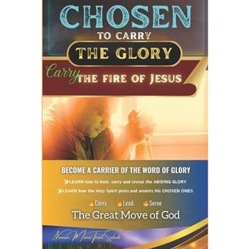 CHOSEN to Carry the Glory - Carry the Fire of Jesus