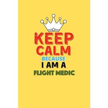 Keep Calm Because I Am A Flight Medic - Funny Flight Medic Notebook And Journal Gift