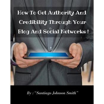 How To Get Authority And Credibility Through Your Blog And Social Networks !