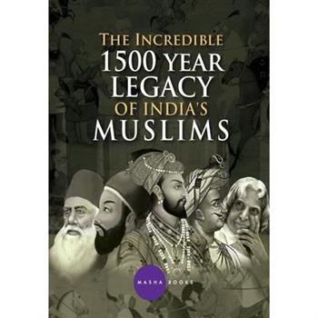 The Incredible 1500 year Legacy of India’s Muslims