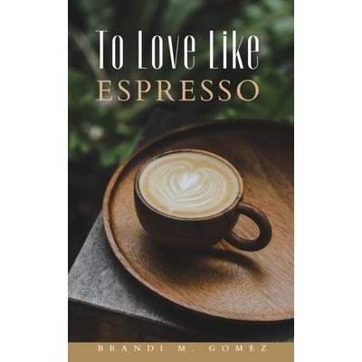 To Love Like Espresso