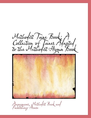 Methodist Tune Book; A Collection of Tunes Adapted to the Methodist Hymn Book