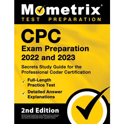 CPC Exam Preparation 2022 and 2023 - Secrets Study Guide for the Professional Coder Certification, Full-Length Practice Test, Detailed Answer Explanations