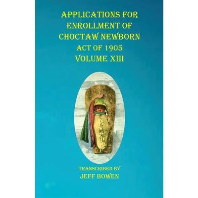 Applications For Enrollment of Choctaw Newborn Act of 1905 Volume XIII