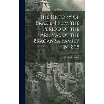 The History of Brazil, From the Period of the Arrival of the Braganza Family in 1808
