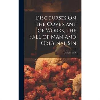 Discourses On the Covenant of Works, the Fall of Man and Original Sin