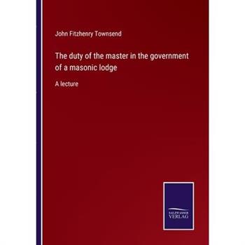 The duty of the master in the government of a masonic lodge