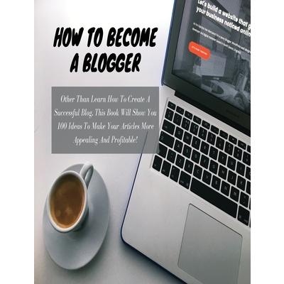 HOW TO BECOME A BLOGGER - (Business Book For Beginners - Rigid Cover Version)