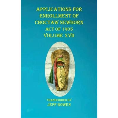 Applications For Enrollment of Choctaw Newborn Act of 1905 Volume XVII