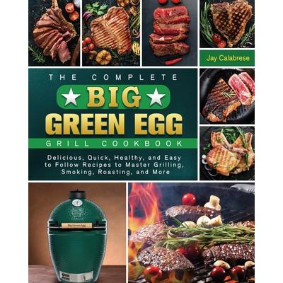 The Complete Big Green Egg Grill Cookbook