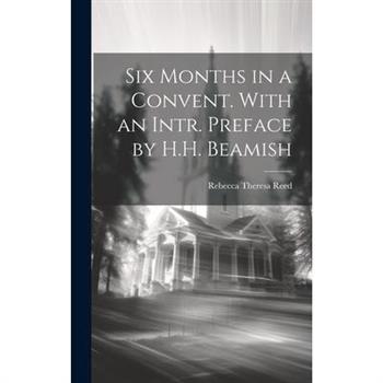 Six Months in a Convent. With an Intr. Preface by H.H. Beamish