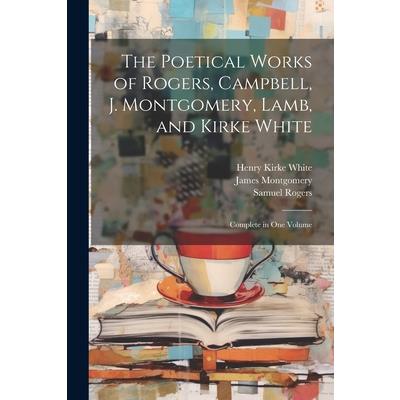 The Poetical Works of Rogers, Campbell, J. Montgomery, Lamb, and Kirke White | 拾書所