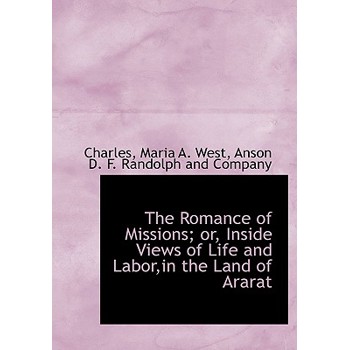 The Romance of Missions; Or, Inside Views of Life and Labor, in the Land of Ararat