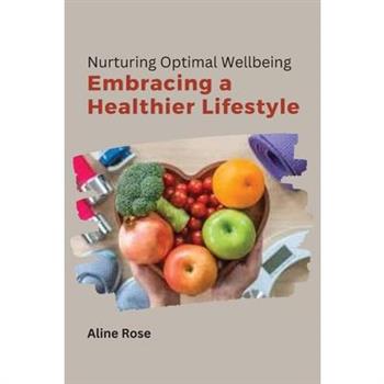 Nurturing Optimal Well-being Embracing a Healthier Lifestyle