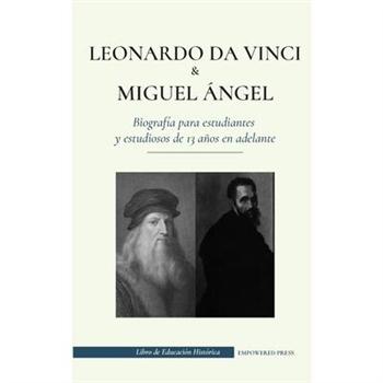 Leonardo da Vinci y Miguel ?ngel - Biograf穩a para estudiantes y estudiosos de 13 a簽os en adelante