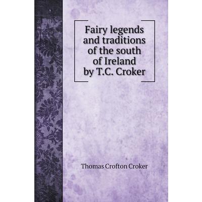 Fairy legends and traditions of the south of Ireland by T.C. Croker