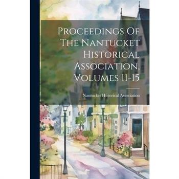 Proceedings Of The Nantucket Historical Association, Volumes 11-15