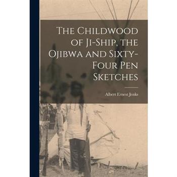 The Childwood of Ji-ship, the Ojibwa and Sixty-four Pen Sketches [microform]