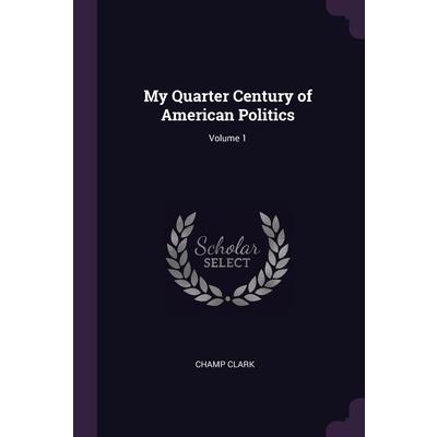 My Quarter Century of American Politics; Volume 1